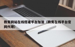 长治教育网站在线搭建平台加盟（教育在线平台官网代理）